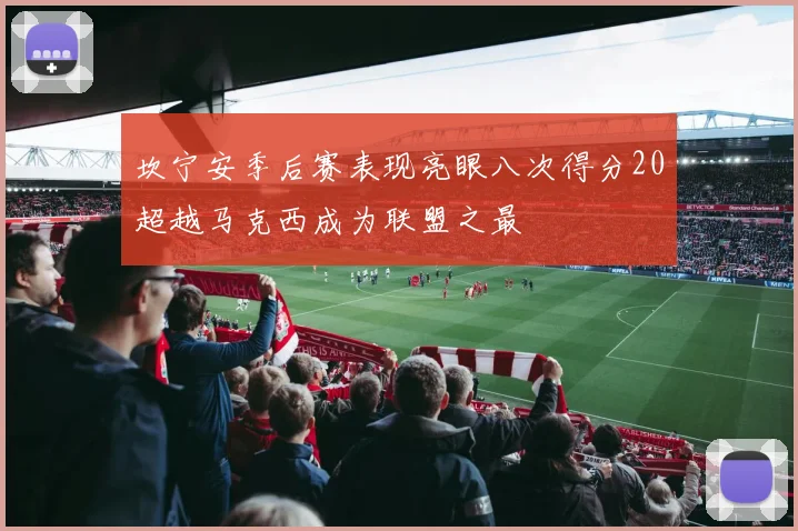 坎宁安季后赛表现亮眼八次得分20超越马克西成为联盟之最